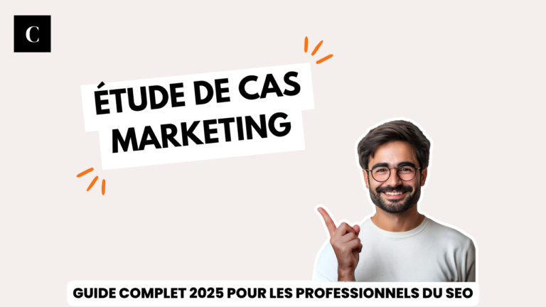 Étude de cas marketing : guide complet 2025 pour les professionnels du SEO